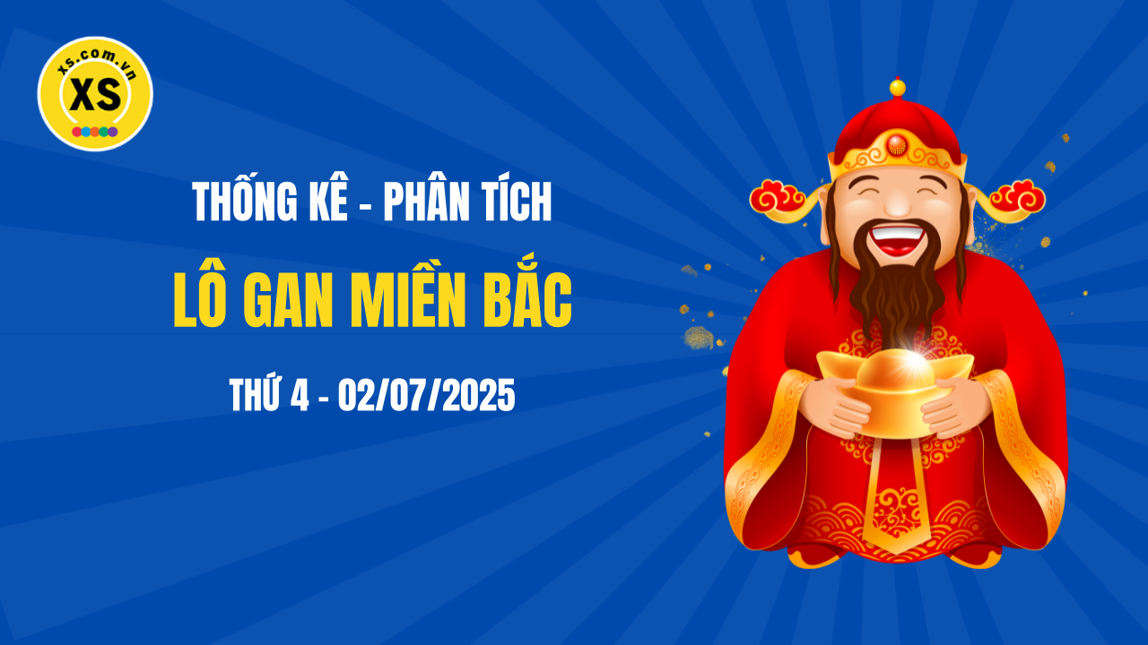 Loto gan MB 2/7 : Thống kê loto gan miền Bắc ngày 2/7/2025